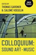 Read Colloquium: Sound Art and Music, written by Thomas Gardner; Voegelin Salomé