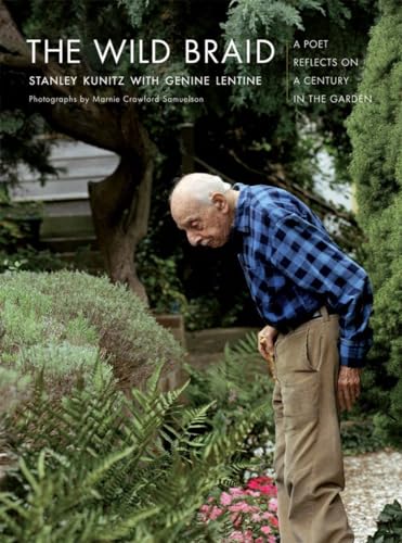 Read The Wild Braid: A Poet Reflects on a Century in the Garden, written by Stanley Kunitz