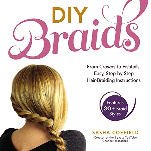Read DIY Braids: From Crowns to Fishtails, Easy, Step-by-Step Hair-Braiding Instructions, written by Sasha Coefield