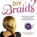 Read DIY Braids: From Crowns to Fishtails, Easy, Step-by-Step Hair-Braiding Instructions, written by Sasha Coefield