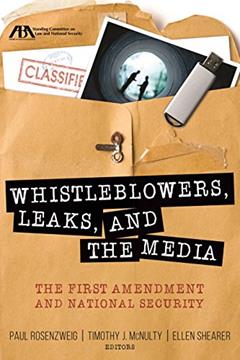 Whistleblowers, Leaks, and the Media: The First Amendment and National Security, written by Paul Rosenzweig; Timothy J. McNulty; Ellen Shearer