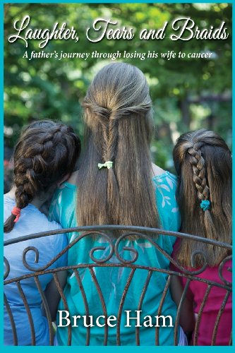 Read Laughter, Tears and Braids: A Father's Journey Through Losing His Wife to Cancer, written by Bruce Ham; Integrative Ink; Publishing Unleashed