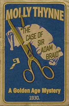 The Case of Sir Adam Braid: A Golden Age Mystery, written by Molly Thynne