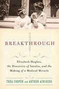 Read Breakthrough: Elizabeth Hughes, the Discovery of Insulin, and the Making of a Medical Miracle, written by Thea Cooper; Arthur Ainsberg Read Breakthrough: Elizabeth Hughes, the Discovery of Insulin, and the Making of a Medical Miracle, written by Thea Cooper; Arthur Ainsberg