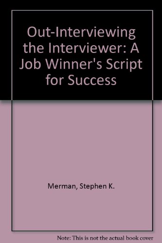 Read Out-Interviewing the Interviewer: A Job Winner's Script for Success, written by Stephen K. Merman; John E. McLaughlin