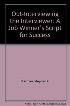 Out-Interviewing the Interviewer: A Job Winner's Script for Success, written by Stephen K. Merman; John E. McLaughlin