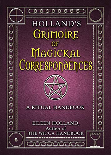 Read Holland's Grimoire of Magickal Correspondence: A Ritual Handbook, written by Eileen Holland