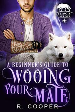 A Beginner's Guide to Wooing Your Mate (Being(s) in Love Book 3), written by R. Cooper