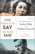 Read What There Is to Say We Have Said: The Correspondence of Eudora Welty and William Maxwell, written by Suzanne Marrs