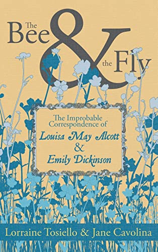 Read The Bee & The Fly: The Improbable Correspondence of Louisa May Alcott & Emily Dickinson, written by Lorraine Tosiello; Jane Cavolina