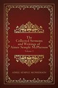 Read The Collected Sermons and Writings of Aimee Semple McPherson: Volume 1, written by Aimee Semple McPherson
