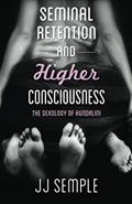 Read Seminal Retention and Higher Consciousness: The Sexology of Kundalini, written by JJ Semple