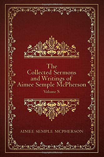 Read The Collected Sermons and Writings of Aimee Semple McPherson: Volume 5, written by Aimee Semple McPherson