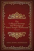 Read The Collected Sermons and Writings of Aimee Semple McPherson: Volume 5, written by Aimee Semple McPherson Read The Collected Sermons and Writings of Aimee Semple McPherson: Volume 5, written by Aimee Semple McPherson
