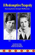 Read A Redemptive Tragedy Starring Aimee Semple McPherson, written by Paul McClure