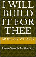Read I Will Build It for Thee: Aimee Semple McPherson, written by Morgan Wilson