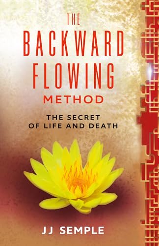 Read The Backward-Flowing Method: The Secret of Life and Death (GFM Book 3), written by JJ Semple