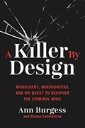 Read A Killer by Design: Murderers, Mindhunters, and My Quest to Decipher the Criminal Mind, written by Ann Burgess
