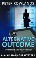 Read Alternative outcome: Where fact and fiction collide (Mike Stanhope Mysteries Book 1), written by Peter Rowlands