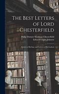 Read The Best Letters of Lord Chesterfield; Letters to his Son, and Letters to his Godson, written by Edward Gilpin Johnson; Philip Dormer Stanhope Chesterfield