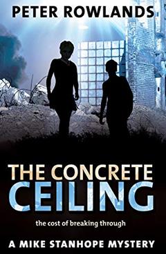 The Concrete Ceiling: The cost of breaking through (Mike Stanhope Mysteries Book 4), written by Peter Rowlands