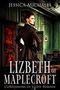 Read Lizbeth of Maplecroft: Confessions of Lizzie Borden, written by Jessica Michaels; Lucretia Stanhope