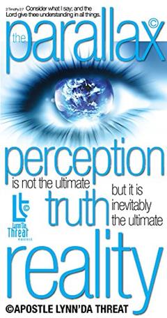 The Parallax: Perception is not the ultimate truth, but it is inevitably the ultimate reality., written by Apostle Lynn'Da Threat