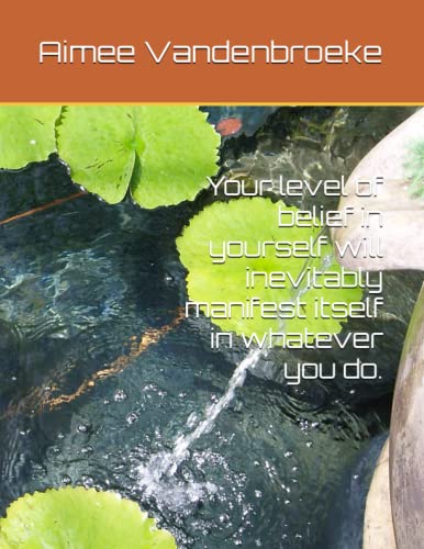 Read Your level of belief in yourself will inevitably manifest itself in whatever you do., written by Aimee Vandenbroeke