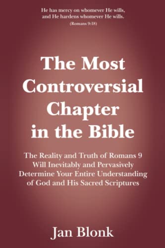 Read The Most Controversial Chapter in the Bible: The Reality and Truth of Romans 9 Will Inevitably and Pervasively Determine Your Entire Understanding of God and His Sacred Scriptures, written by Jan Blonk