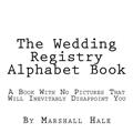 Read The Wedding Registry Alphabet Book: A Book With No Pictures That Will Inevitably Disappoint You, written by Marshall Hale