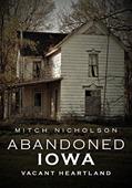 Read Abandoned Iowa: Vacant Heartland (America Through Time), written by Mitch Nicholson