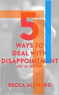 Read 5 Ways To Deal With Disappointment As A Mom, written by Becca Aylward