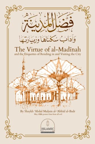 Read The Virtue of al-Madinah and the Etiquettes of Residing in and Visiting the City, written by Shaykh 'Abdul   Muh?sin al-Abbad al-Badr
