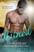 Read RUINED - The Price of Play: Everhide Rockstar Romance Series Book 2, written by Tania Joyce Read RUINED - The Price of Play: Everhide Rockstar Romance Series Book 2, written by Tania Joyce