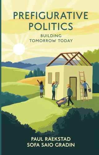 Read Prefigurative Politics: Building Tomorrow Today, written by Paul Raekstad; Sofa Saio Gradin