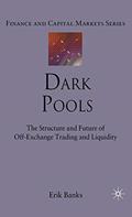 Read Dark Pools: The Structure and Future of Off-Exchange Trading and Liquidity (Finance and Capital Markets Series), written by E. Banks