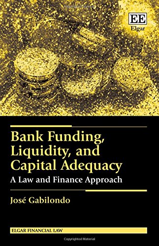 Read Bank Funding, Liquidity, and Capital Adequacy: A Law and Finance Approach (Elgar Financial Law series), written by José Gabilondo