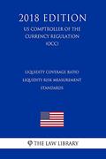 Read Liquidity Coverage Ratio - Liquidity Risk Measurement Standards (US Comptroller of the Currency Regulation) (OCC) (2018 Edition), written by The Law Library