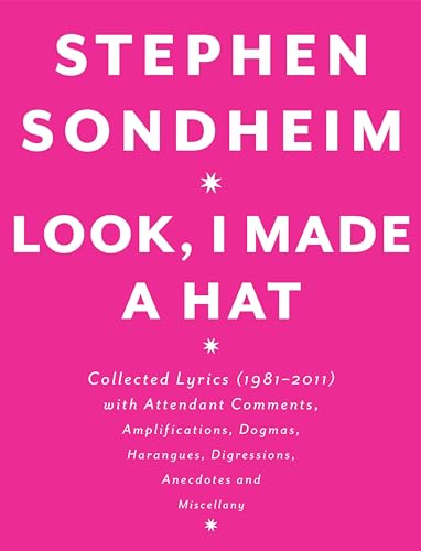 Read Look, I Made a Hat: Collected Lyrics (1981-2011) with Attendant Comments, Amplifications, Dogmas, Harangues, Digressions, Anecdotes and Miscellany, written by Stephen Sondheim