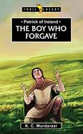 Read Patrick of Ireland: The Boy Who Forgave (Trail Blazers), written by K. C. Murdarasi