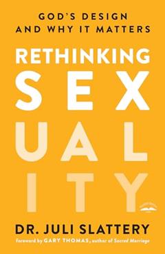 Rethinking Sexuality: God's Design and Why It Matters, written by Dr. Juli Slattery