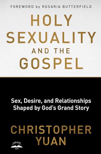 Read Holy Sexuality and the Gospel: Sex, Desire, and Relationships Shaped by God's Grand Story, written by Christopher Yuan