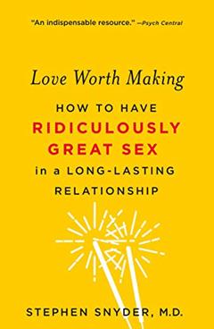 Love Worth Making: How to Have Ridiculously Great Sex in a Long-Lasting Relationship, written by Stephen Snyder M.D.