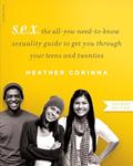 Read S.E.X., second edition: The All-You-Need-To-Know Sexuality Guide to Get You Through Your Teens and Twenties, written by Heather Corinna