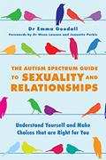 Read The Autism Spectrum Guide to Sexuality and Relationships: Understand Yourself and Make Choices that are Right for You, written by Emma Goodall