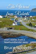 Read The Word from Roberts' Cove: short stories from a Newfoundlander away, written by Bruce Roberts