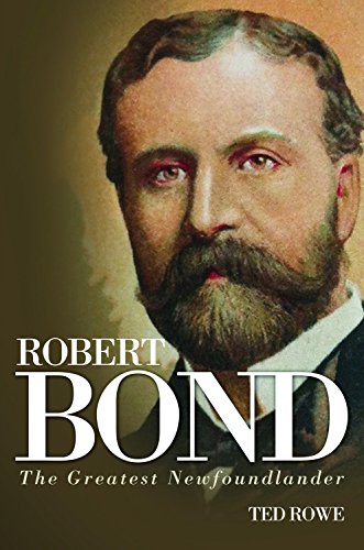 Read Robert Bond: The Greatest Newfoundlander, written by Ted Rowe