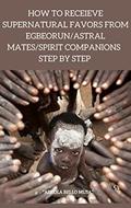 Read HOW TO RECEIVE SUPERNATURAL FAVORS FROM EGBEORUN/ASTRAL MATES/SPIRIT COMPANIONS, written by ADEOLA MUSA BELLO