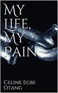 Read My Life, My Pain, written by Celine Egbe Otang