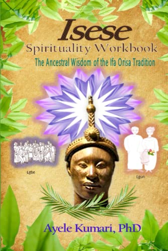 Read Isese Spirituality Workbook: The Ancestral Wisdom of the Ifa Orisa Tradition, written by Ayele Kumari PhD
